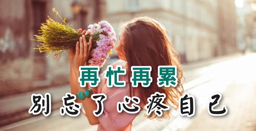 再忙再累別忘了心疼自己，一定要記得好好照顧自己