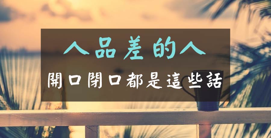 人品差的人，開口閉口都是這些話，一定不要深交